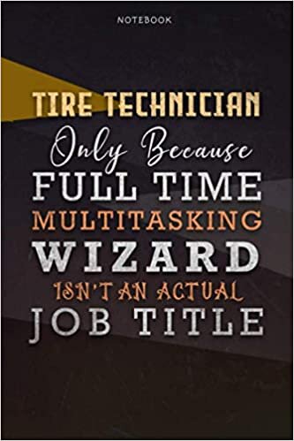 Lined Notebook Journal Tire Technician Only Because Full Time Multitasking Wizard Isn't An Actual Job Title Working Cover: Goals, A Blank, ... Paycheck Budget, Organizer, Over 110 Pages