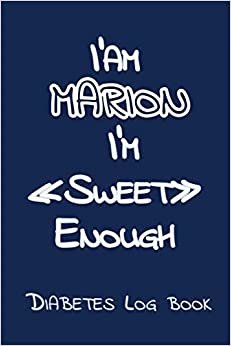I’Am MARION I’M «Sweet» Enough: Blood Sugar Log Book - Diabetes Log Book , Daily Diabetic Glucose Tracker Journal ( 2 years ) ,4 Time Before-After (Breakfast, Lunch, Dinner, Bedtime)