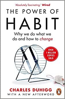 The Power Of Habit: Why We Do What We Do, And How To Change