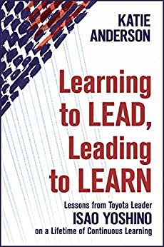 ダウンロード  Learning to Lead, Leading to Learn: Lessons from Toyota Leader Isao Yoshino on a Lifetime of Continuous Learning (English Edition) 本