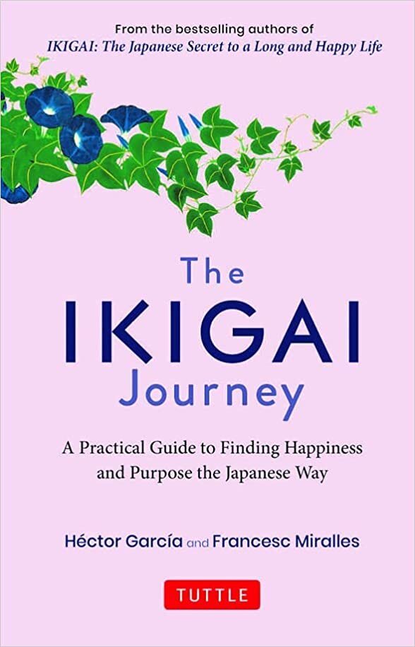 The Ikigai Journey: A Practical Guide to Finding Happiness and Purpose Japanese Way: (SEQUEL TO Ikigai: The Japanese secret to a long and happy life)