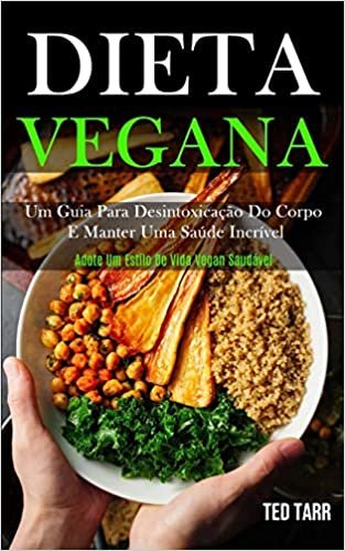 تحميل Dieta Vegana: Um guia para desintoxicação do corpo e manter uma saúde incrível (Adote um estilo de vida vegan saudável)