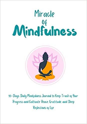 indir Miracle of Mindfulness: 90-Days Daily Mindfulness Journal to Keep Track of Your Progress and Cultivate Peace, Gratitude, and Deep Reflections of Life