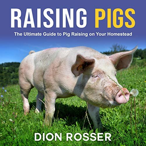 ダウンロード  Raising Pigs: The Ultimate Guide to Pig Raising on Your Homestead: Raising Livestock, Book 4 本