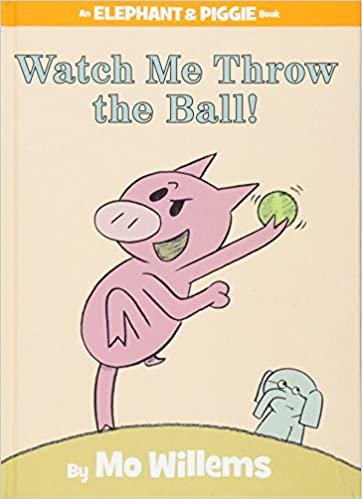 Watch Me Throw the Ball! (An Elephant and Piggie Book) (An Elephant and Piggie Book, 8)