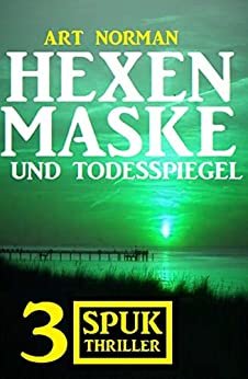 Hexenmaske und Todesspiegel: 3 Spuk Thriller (German Edition)