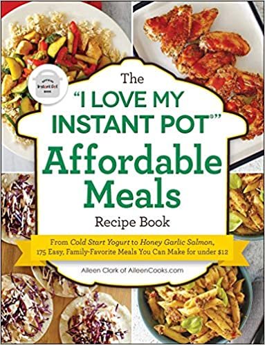 indir The I Love My Instant Pot(r) Affordable Meals Recipe Book: From Cold Start Yogurt to Honey Garlic Salmon, 175 Easy, Family-Favorite Meals You Can Make for Under $12
