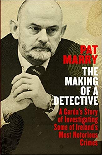 The Making of a Detective: A Garda's Story of Investigating Some of Ireland's Most Notorious Crimes