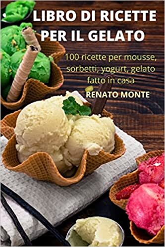 تحميل Libro Di Ricette Per Il Gelato: 100 ricette per mousse, sorbetti, yogurt, gelato fatto in casa
