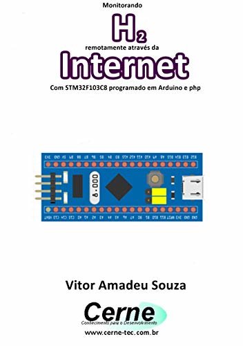 Monitorando H2 remotamente através da Internet Com STM32F103C8 programado em Arduino e php (Portuguese Edition)