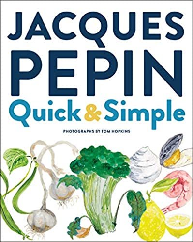 Jacques Pépin Quick + Simple: Simply Wonderful Meals With Surprisingly Little Effort