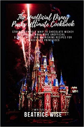 ダウンロード  The Unofficial Disney Parks Ultimate Cookbook: Strawberry Dole Whip to Chocolate Mickey Cake and Many More Unofficial Disney Sweet and Nourishing Recipes for Princes and Princesses 本