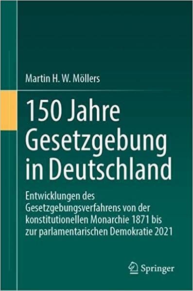 150 Jahre Gesetzgebung in Deutschland: Entwicklungen des Gesetzgebungsverfahrens von der konstitutionellen Monarchie 1871 bis zur parlamentarischen Demokratie 2021