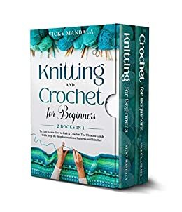 ダウンロード  Knitting and Crochet for Beginners: 2 Books in 1 to Easy Learn How to Knit & Crochet. The Ultimate Guide With Step-By-Step Instructions, Patterns and Stitches. (English Edition) 本