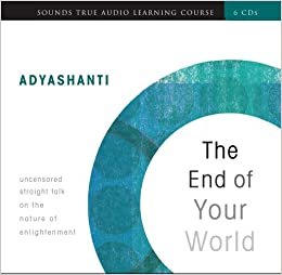The End of Your World: Uncensored Straight Talk on the Nature of Enlightenment (Sounds True Audio Learning Course)