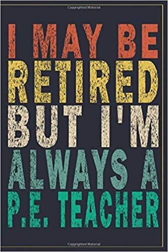 indir I May Be Retired But I&#39;m Always A P.E. Teacher: Funny Vintage P.E. Teacher Gift Journal