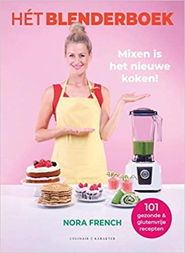 Hét blenderboek: mixen is het nieuwe koken! : 101 gezonde & glutenvrije recepten, makkelijk, verrassend & snel