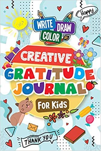 Creative Gratitude Journal for Kids: A Journal to Teach Kids to Practice the Attitude of Gratitude and Mindfulness in a Creative & Fun Way