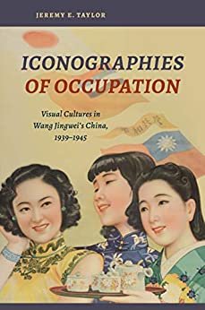 ダウンロード  Iconographies of Occupation: Visual Cultures in Wang Jingwei’s China, 1939–1945 (English Edition) 本
