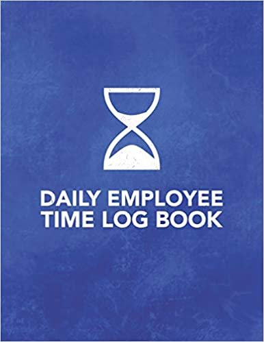 Daily Employee Time Log Book: Logbook to Track Record and Organize Hours Worked for Individual Employees (Daily Employee Time Log Book Series)