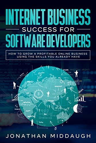 ダウンロード  Internet Business Success For Software Developers: How to Grow a Profitable Online Business Using the Skills You Already Have (English Edition) 本