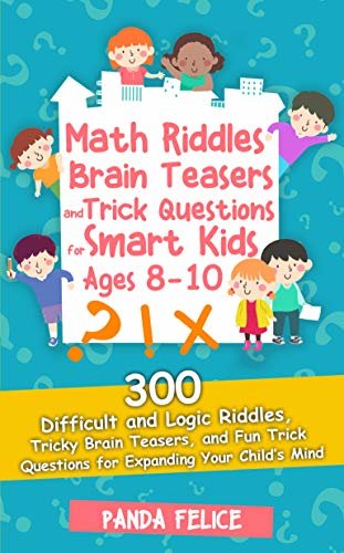 ダウンロード  Math Riddles, Brain Teasers and Trick Questions for Smart Kids Ages 8-10: 300 Difficult and Logic Riddles, Tricky Brain Teasers, and Fun Trick Questions ... Your Child’s Mind (English Edition) 本