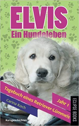 تحميل Elvis - Ein Hundeleben: Tagebuch eines Retriever-Lümmels (Elvis - Ein Hundeleben --- Tagebücher eines Retriever-Lümmels) (German Edition)