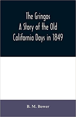 The Gringos: A Story Of The Old California Days In 1849 indir