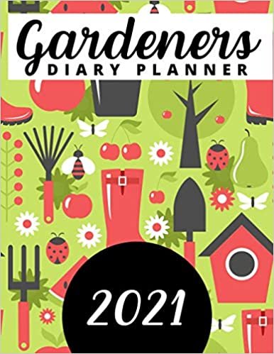 Gardeners Diary Planner 2021: Gardening Organizer Log Book And Notebook: Yearly Planting Calendar For Gardener(Gifts for Mom and Dad)