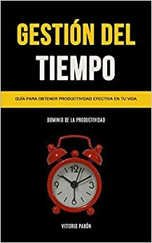 اقرأ Gestión Del Tiempo: Guía para obtener productividad efectiva en tu vida (Dominio de la productividad) الكتاب الاليكتروني 