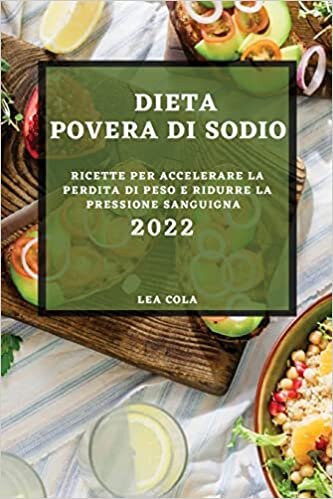 تحميل Dieta Povera Di Sodio 2022: Ricette Per Accelerare La Perdita Di Peso E Ridurre La Pressione Sanguigna