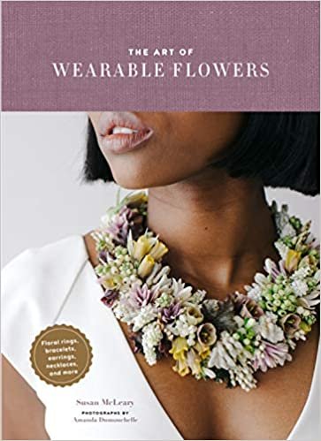 ダウンロード  The Art of Wearable Flowers: Floral Rings, Bracelets, Earrings, Necklaces, and More (How to Make 40 Fresh Floral Accessories, Flower Jewelry Book) 本