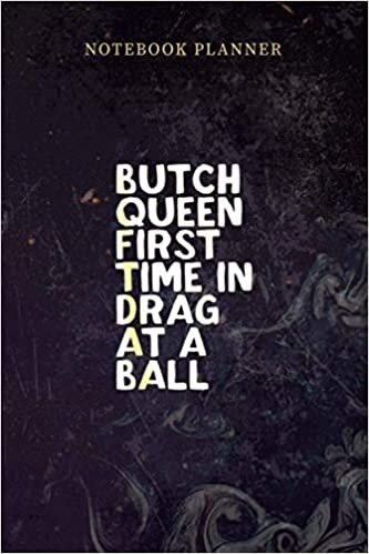 Notebook Planner Butch Queen First Time In Drag At A Ball Funny Drag Queen: Management, Teacher, Planning, Personal, Daily, Paycheck Budget, 6x9 inch, Over 100 Pages indir