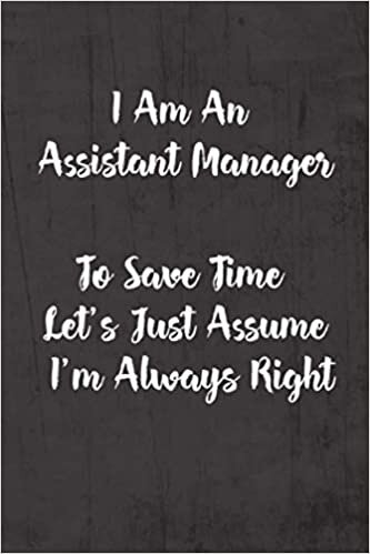 indir I Am An Assistant Manager To Save Time Let&#39;s Just Assume I&#39;m Always Right: Funny &amp; Gag Coworker Gift &amp; Birthday Appreciation Notebook &amp; Blank Lined Journal Perfect Christmas Present For Men &amp; Women