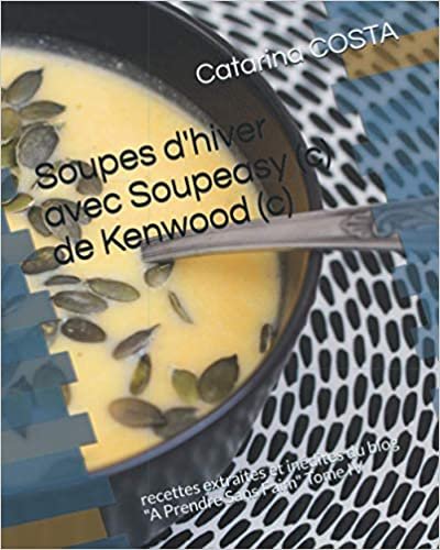 indir Soupes d&#39;hiver avec Soupeasy (c) de Kenwood (c): recettes extraites et inédites du blog &quot;A Prendre Sans Faim&quot; Tome IV