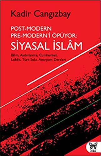 Post-Modern Pre-Modern’i Öpüyor: Siyasal İslam: Bilim, Aydınlanma, Cumhuriyet, Laiklik, Türk Solu, Anarşizm Dersleri indir