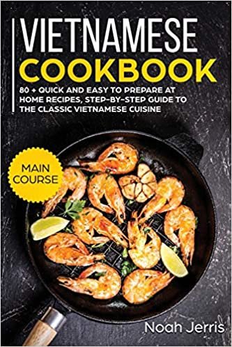 Vietnamese Cookbook: MAIN COURSE - 80 + Quick and Easy to Prepare at Home Recipes, Step-By-step Guide to the Classic Vietnamese Cuisine indir