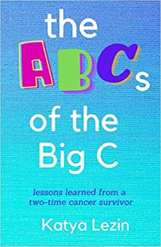 The ABCs of the Big C: Lessons Learned from a 2-Time Cancer Survivor indir