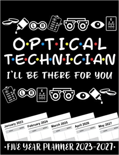 Optical Technician I'll Be There For You 5 Year Monthly Planner 2023 - 2027: Funny Optical Technician Gift Weekly Planner A4 Size Schedule Calendar Views to Write in Ideas
