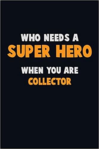 تحميل Who Need A SUPER HERO, When You Are Collector: 6X9 Career Pride 120 pages Writing Notebooks