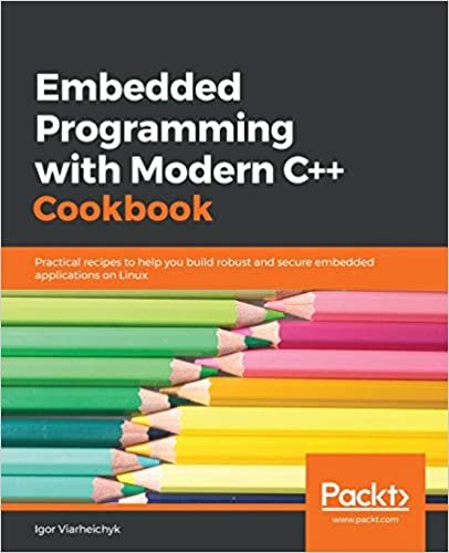 Modern C ++ Yemek Kitabi ile Gomulu Programlama: Linux'ta saglam ve guvenli gomulu uygulamalar olusturmaniza yardimci olacak pratik tarifler indir