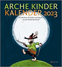 Arche Kinder Kalender 2023: Geschichten, Gedichte und Figuren aus der Kinderbuchwelt.