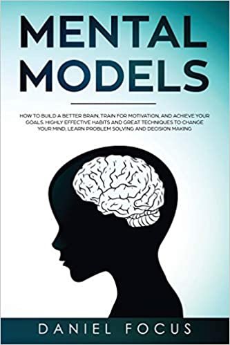 indir Mental Models: How to Build a Better Brain, Train for Motivation, and Achieve your Goals. Highly Effective Habits and Great Techniques to Change Your Mind, Learn Problem Solving and Decision Making