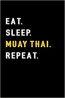Eat. Sleep. Muay Thai. Repeat.: Muay Thai Kickboxing and Martial Arts Fighting Workout Log