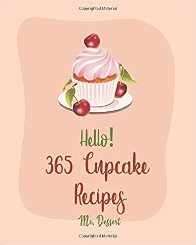 Hello! 365 Cupcake Recipes: Best Cupcake Cookbook Ever For Beginners [Book 1]