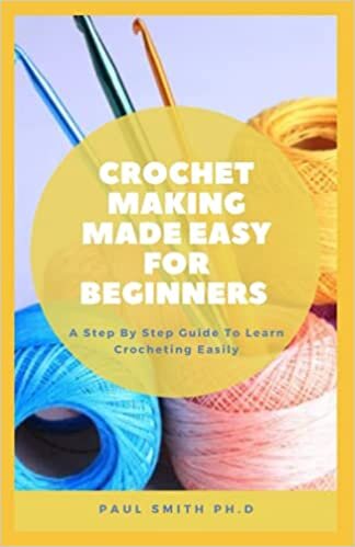 CROCHET MAKING MADE EASY FOR BEGINNERS: A Step By Step Guide To Learn Crocheting Easily indir