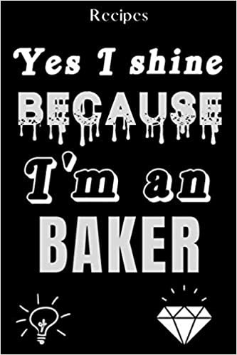 ダウンロード  Yes I Shine Because I'm An Baker: Baker Recipes Notebook/ Recipe Cookbook To Write All Your Special Recipes/6*9Inches/120pages 本
