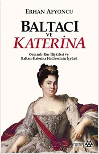 Baltacı ve Katerina: Osmanlı-Rus İlişkileri ve Baltacı-Katerina Hadisesinin İç yüzü indir