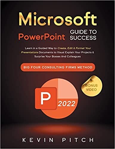 Microsoft PowerPoint Guide for Success: Learn in a Guided Way to Create, Edit & Format Your Presentations Documents to Visual Explain Your Projects & Surprise Your Bosses And Colleagues | Big Four Consulting Firms Method