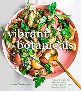Vibrant Botanicals: Transformational Recipes Using Adaptogens & Other Healing Herbs [A Cookbook] (English Edition)